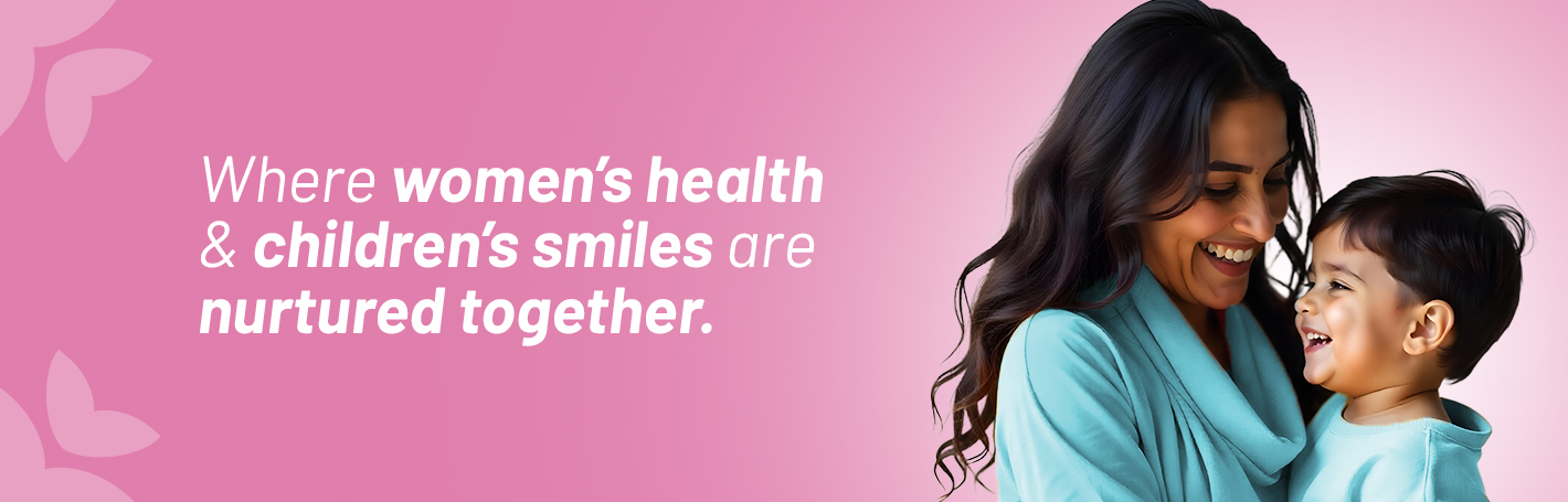 Where Women's health and Children's smiles are nurtured together